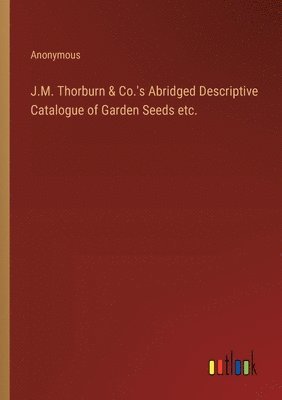 bokomslag J.M. Thorburn & Co.'s Abridged Descriptive Catalogue of Garden Seeds etc.