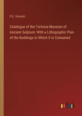 Catalogue of the Torlonia Museum of Ancient Sulpture 1