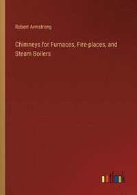 bokomslag Chimneys for Furnaces, Fire-places, and Steam Boilers