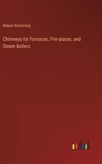 bokomslag Chimneys for Furnaces, Fire-places, and Steam Boilers