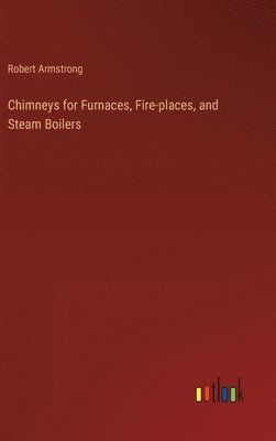 bokomslag Chimneys for Furnaces, Fire-places, and Steam Boilers