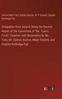 bokomslag Emigration from Ireland; Being the Second Report of the Committee of &quot;Mr. Tuke's Fund&quot;