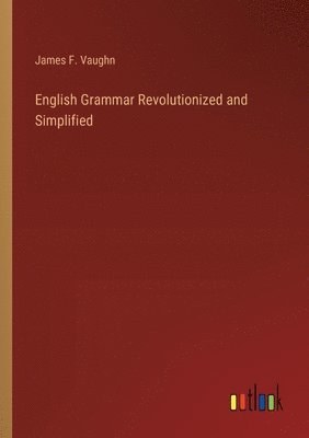 bokomslag English Grammar Revolutionized and Simplified