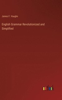 bokomslag English Grammar Revolutionized and Simplified