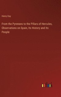 bokomslag From the Pyrenees to the Pillars of Hercules, Observations on Spain, Its History and Its People