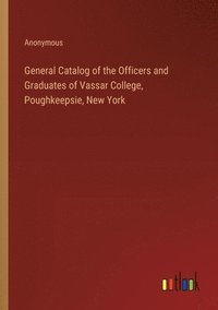 bokomslag General Catalog of the Officers and Graduates of Vassar College, Poughkeepsie, New York
