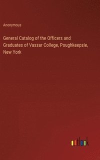 bokomslag General Catalog of the Officers and Graduates of Vassar College, Poughkeepsie, New York