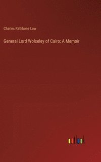 bokomslag General Lord Wolseley of Cairo; A Memoir