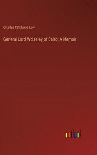 bokomslag General Lord Wolseley of Cairo; A Memoir