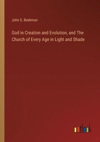 bokomslag God in Creation and Evolution, and The Church of Every Age in Light and Shade