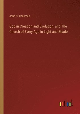 bokomslag God in Creation and Evolution, and The Church of Every Age in Light and Shade