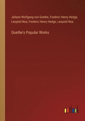 Johann Wolfgang Von Goethe, Frederic Henry Hedge, Johann Wolfgang von Goethe, Leopold Noa, Frederic Henry Hedge, Leopold Noa - Goethe's Popular Works, Häftad