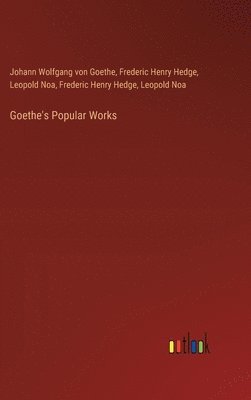 Johann Wolfgang Von Goethe, Frederic Henry Hedge, Johann Wolfgang von Goethe, Frederic Henry Hedge - Goethe's Popular Works, Inbunden