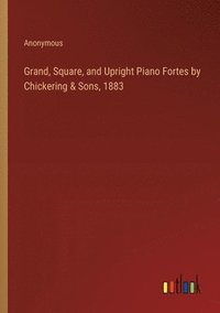 bokomslag Grand, Square, and Upright Piano Fortes by Chickering & Sons, 1883