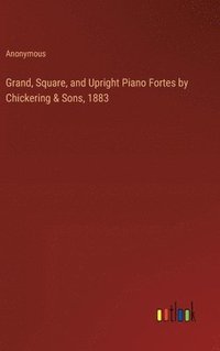 bokomslag Grand, Square, and Upright Piano Fortes by Chickering & Sons, 1883