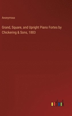 bokomslag Grand, Square, and Upright Piano Fortes by Chickering & Sons, 1883