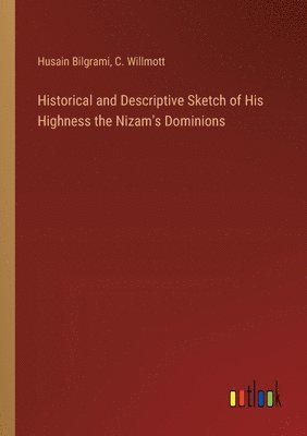 Husain Bilgrami, C Willmott, C. Willmott - Historical and Descriptive Sketch of His Highness the Nizam's Dominions, Häftad