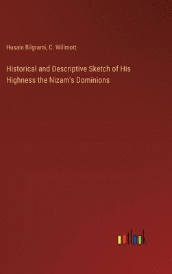 Historical and Descriptive Sketch of His Highness the Nizam's Dominions 1