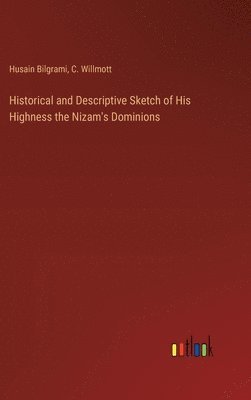 Historical and Descriptive Sketch of His Highness the Nizam's Dominions