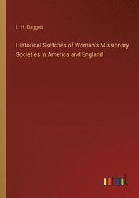 bokomslag Historical Sketches of Woman's Missionary Societies in America and England