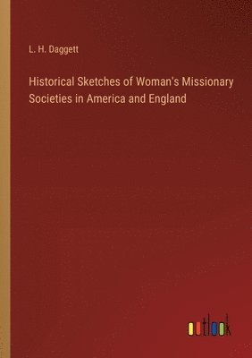 bokomslag Historical Sketches of Woman's Missionary Societies in America and England