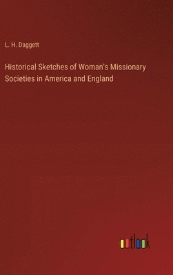 bokomslag Historical Sketches of Woman's Missionary Societies in America and England