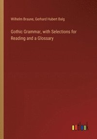 bokomslag Gothic Grammar, with Selections for Reading and a Glossary