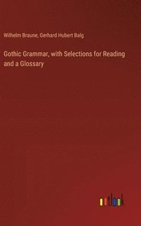 bokomslag Gothic Grammar, with Selections for Reading and a Glossary