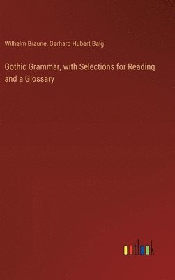 Gothic Grammar, with Selections for Reading and a Glossary 1