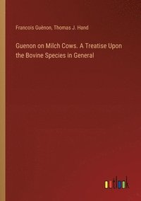 bokomslag Guenon on Milch Cows. A Treatise Upon the Bovine Species in General