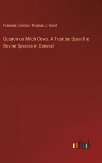 bokomslag Guenon on Milch Cows. A Treatise Upon the Bovine Species in General