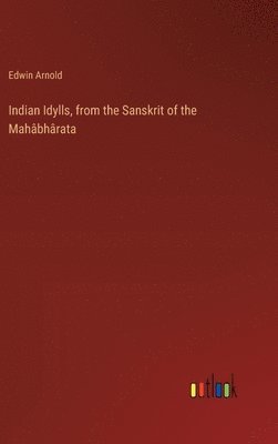 Indian Idylls, from the Sanskrit of the Mahbhrata 1