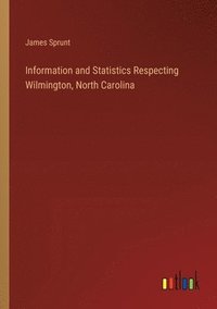 bokomslag Information and Statistics Respecting Wilmington, North Carolina