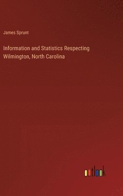 bokomslag Information and Statistics Respecting Wilmington, North Carolina