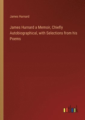 bokomslag James Hurnard a Memoir, Chiefly Autobiographical, with Selections from his Poems