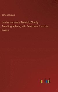 bokomslag James Hurnard a Memoir, Chiefly Autobiographical, with Selections from his Poems