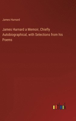 bokomslag James Hurnard a Memoir, Chiefly Autobiographical, with Selections from his Poems