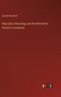 bokomslag King Gab's Story Bag, and the Wonderful Stories it Contained