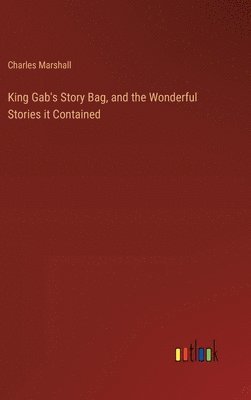 King Gab's Story Bag, and the Wonderful Stories it Contained 1