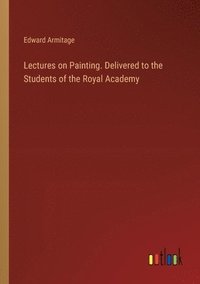 bokomslag Lectures on Painting. Delivered to the Students of the Royal Academy