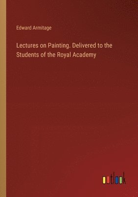 bokomslag Lectures on Painting. Delivered to the Students of the Royal Academy