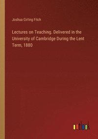 bokomslag Lectures on Teaching. Delivered in the University of Cambridge During the Lent Term, 1880