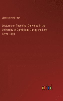 bokomslag Lectures on Teaching. Delivered in the University of Cambridge During the Lent Term, 1880