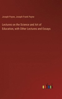 bokomslag Lectures on the Science and Art of Education, with Other Lectures and Essays