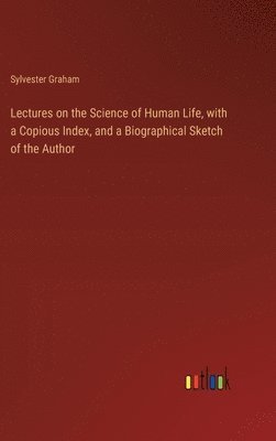 bokomslag Lectures on the Science of Human Life, with a Copious Index, and a Biographical Sketch of the Author