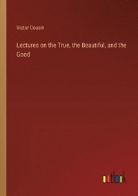 bokomslag Lectures on the True, the Beautiful, and the Good