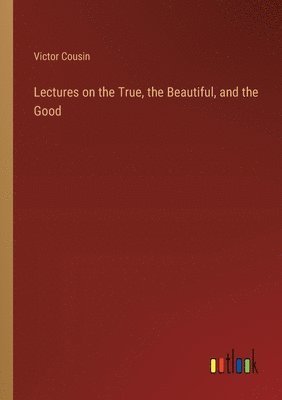 Lectures on the True, the Beautiful, and the Good