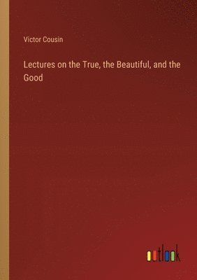 Lectures on the True, the Beautiful, and the Good 1