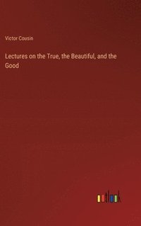 bokomslag Lectures on the True, the Beautiful, and the Good