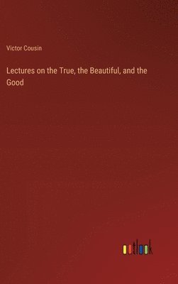 bokomslag Lectures on the True, the Beautiful, and the Good